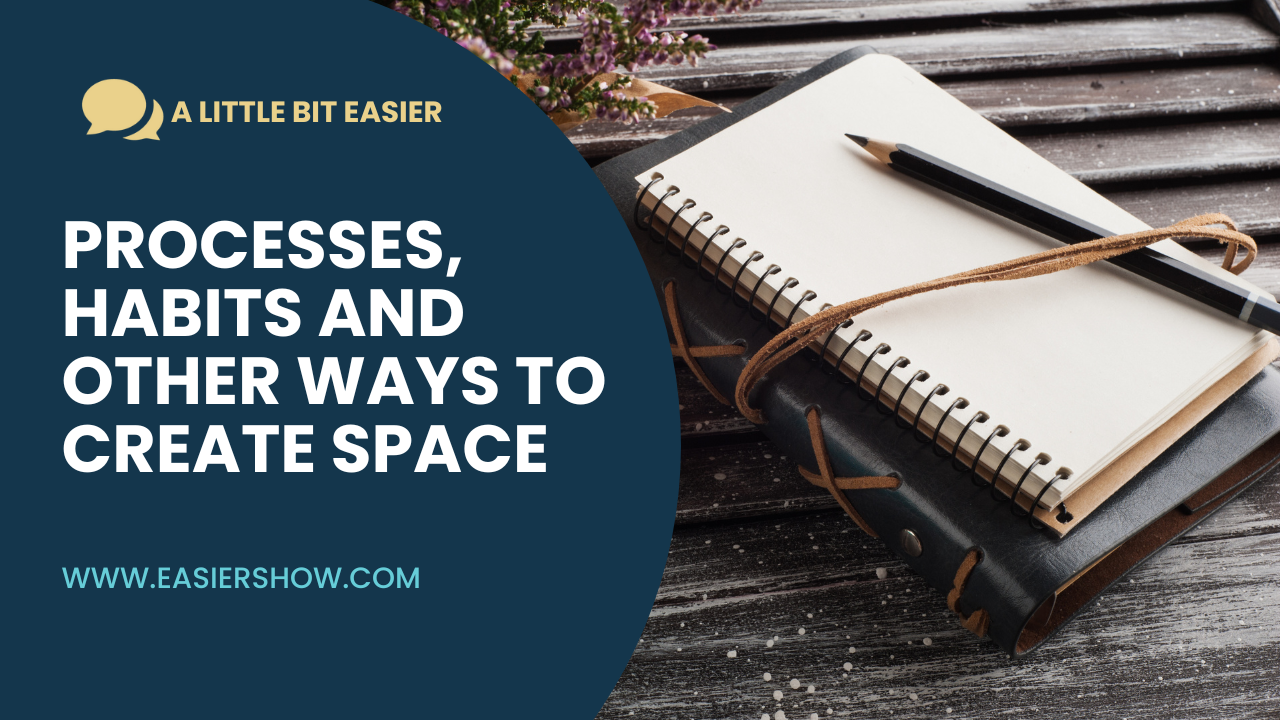 Episode 11: Processes, Habits, and Other Ways to Create Space